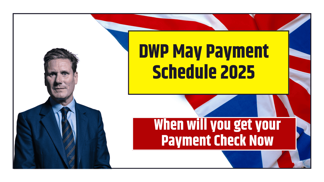 DWP May Payment Schedule 2025, When Will You Get Your Payment Check?